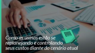 Como as usinas estão se replanejando e controlando seus custos diante do cenário atual?